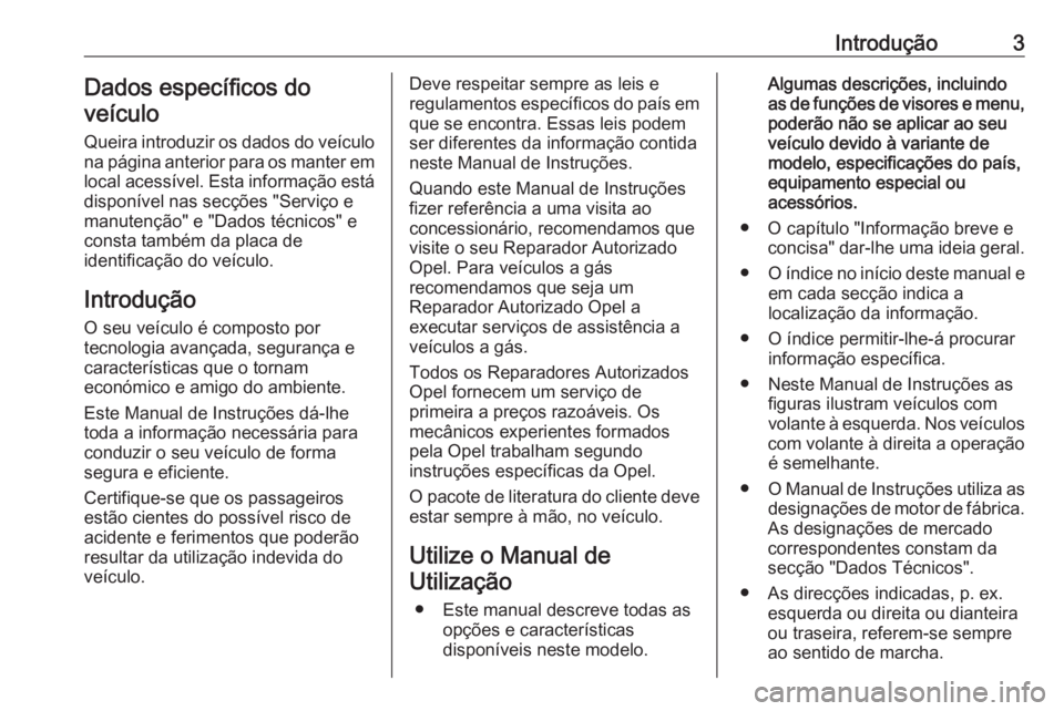 OPEL ZAFIRA C 2016  Manual de Instruções (in Portugues) Introdução3Dados específicos do
veículo
Queira introduzir os dados do veículo
na página anterior para os manter em
local acessível. Esta informação está
disponível nas secções "Servi�