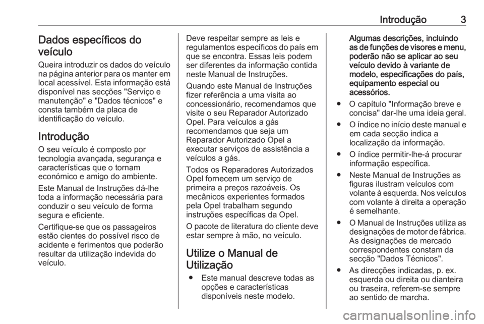 OPEL ZAFIRA C 2016 Manual de Instruções (in Portugues) Introdução3Dados específicos do
veículo
Queira introduzir os dados do veículo
na página anterior para os manter em
local acessível. Esta informação está
disponível nas secções "Servi OPEL ZAFIRA C 2016 Manual de Instruções (in Portugues) Introdução3Dados específicos do
veículo
Queira introduzir os dados do veículo
na página anterior para os manter em
local acessível. Esta informação está
disponível nas secções "Servi