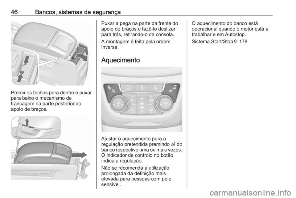 OPEL ZAFIRA C 2016 Manual de Instruções (in Portugues) 46Bancos, sistemas de segurança
Premir os fechos para dentro e puxar
para baixo o mecanismo de
trancagem na parte posterior do
apoio de braços.
Puxar a pega na parte da frente do
apoio de braços e OPEL ZAFIRA C 2016 Manual de Instruções (in Portugues) 46Bancos, sistemas de segurança
Premir os fechos para dentro e puxar
para baixo o mecanismo de
trancagem na parte posterior do
apoio de braços.
Puxar a pega na parte da frente do
apoio de braços e