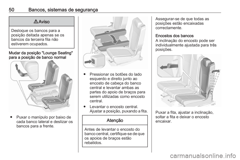 OPEL ZAFIRA C 2016 Manual de Instruções (in Portugues) 50Bancos, sistemas de segurança9Aviso
Desloque os bancos para a
posição deitada apenas se os
bancos da terceira fila não
estiverem ocupados.
Mudar da posição "Lounge Seating"
para a posi OPEL ZAFIRA C 2016 Manual de Instruções (in Portugues) 50Bancos, sistemas de segurança9Aviso
Desloque os bancos para a
posição deitada apenas se os
bancos da terceira fila não
estiverem ocupados.
Mudar da posição "Lounge Seating"
para a posi