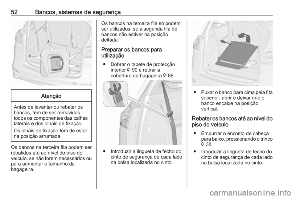 OPEL ZAFIRA C 2016 Manual de Instruções (in Portugues) 52Bancos, sistemas de segurançaAtenção
Antes de levantar ou rebater os
bancos, têm de ser removidos
todos os componentes das calhas laterais e dos olhais de fixação.
Os olhais de fixação têm OPEL ZAFIRA C 2016 Manual de Instruções (in Portugues) 52Bancos, sistemas de segurançaAtenção
Antes de levantar ou rebater os
bancos, têm de ser removidos
todos os componentes das calhas laterais e dos olhais de fixação.
Os olhais de fixação têm