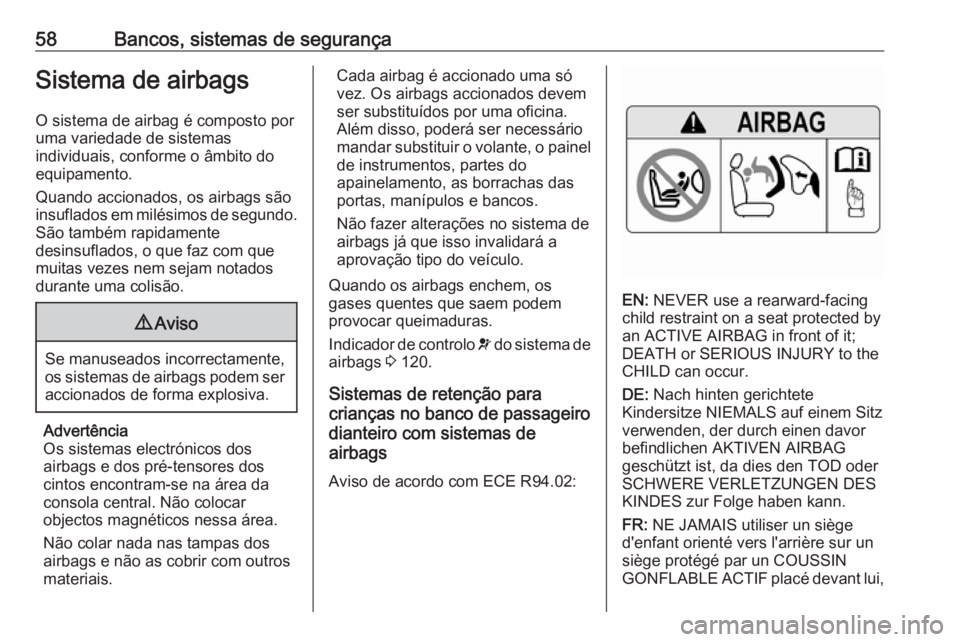 OPEL ZAFIRA C 2016 Manual de Instruções (in Portugues) 58Bancos, sistemas de segurançaSistema de airbags
O sistema de airbag é composto por
uma variedade de sistemas
individuais, conforme o âmbito do
equipamento.
Quando accionados, os airbags são
insu OPEL ZAFIRA C 2016 Manual de Instruções (in Portugues) 58Bancos, sistemas de segurançaSistema de airbags
O sistema de airbag é composto por
uma variedade de sistemas
individuais, conforme o âmbito do
equipamento.
Quando accionados, os airbags são
insu