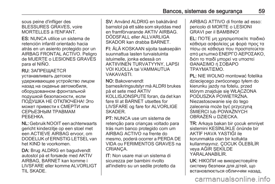 OPEL ZAFIRA C 2016 Manual de Instruções (in Portugues) Bancos, sistemas de segurança59sous peine d'infliger des
BLESSURES GRAVES, voire
MORTELLES à l'ENFANT.
ES: NUNCA utilice un sistema de
retención infantil orientado hacia
atrás en un asien OPEL ZAFIRA C 2016 Manual de Instruções (in Portugues) Bancos, sistemas de segurança59sous peine d'infliger des
BLESSURES GRAVES, voire
MORTELLES à l'ENFANT.
ES: NUNCA utilice un sistema de
retención infantil orientado hacia
atrás en un asien