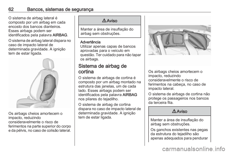 OPEL ZAFIRA C 2016 Manual de Instruções (in Portugues) 62Bancos, sistemas de segurançaO sistema de airbag lateral é
composto por um airbag em cada
encosto dos bancos dianteiros.
Esses airbags podem ser
identificados pela palavra AIRBAG.
O sistema de ai OPEL ZAFIRA C 2016 Manual de Instruções (in Portugues) 62Bancos, sistemas de segurançaO sistema de airbag lateral é
composto por um airbag em cada
encosto dos bancos dianteiros.
Esses airbags podem ser
identificados pela palavra AIRBAG.
O sistema de ai