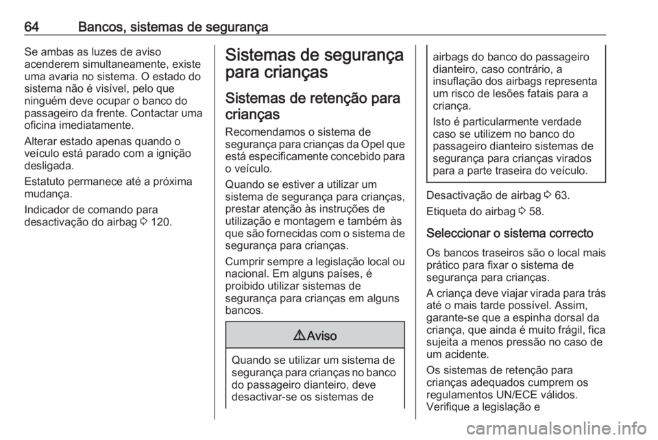 OPEL ZAFIRA C 2016 Manual de Instruções (in Portugues) 64Bancos, sistemas de segurançaSe ambas as luzes de aviso
acenderem simultaneamente, existe
uma avaria no sistema. O estado do
sistema não é visível, pelo que
ninguém deve ocupar o banco do
passa OPEL ZAFIRA C 2016 Manual de Instruções (in Portugues) 64Bancos, sistemas de segurançaSe ambas as luzes de aviso
acenderem simultaneamente, existe
uma avaria no sistema. O estado do
sistema não é visível, pelo que
ninguém deve ocupar o banco do
passa