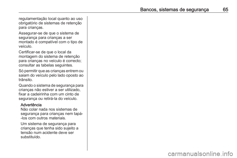 OPEL ZAFIRA C 2016 Manual de Instruções (in Portugues) Bancos, sistemas de segurança65regulamentação local quanto ao uso
obrigatório de sistemas de retenção
para crianças.
Assegurar-se de que o sistema de
segurança para crianças a ser
montado é OPEL ZAFIRA C 2016 Manual de Instruções (in Portugues) Bancos, sistemas de segurança65regulamentação local quanto ao uso
obrigatório de sistemas de retenção
para crianças.
Assegurar-se de que o sistema de
segurança para crianças a ser
montado é