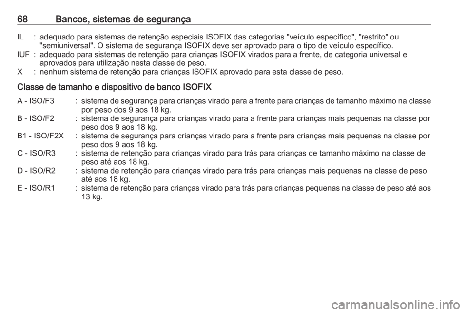 OPEL ZAFIRA C 2016 Manual de Instruções (in Portugues) 68Bancos, sistemas de segurançaIL:adequado para sistemas de retenção especiais ISOFIX das categorias "veículo específico", "restrito" ou"semiuniversal". O sistema de segur OPEL ZAFIRA C 2016 Manual de Instruções (in Portugues) 68Bancos, sistemas de segurançaIL:adequado para sistemas de retenção especiais ISOFIX das categorias "veículo específico", "restrito" ou"semiuniversal". O sistema de segur