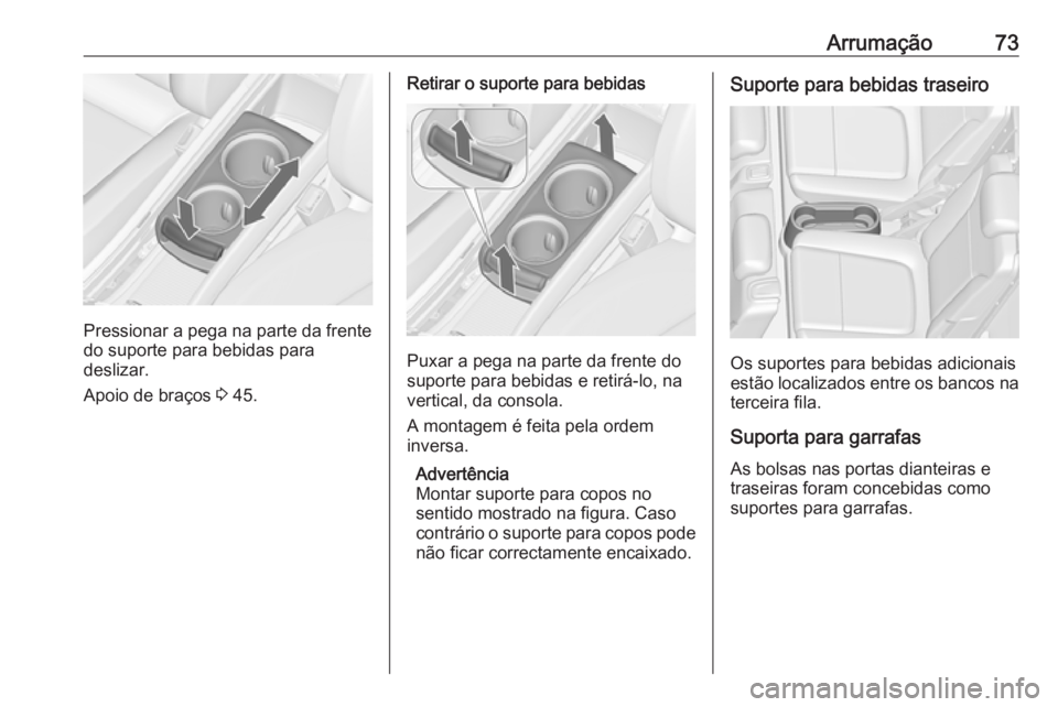 OPEL ZAFIRA C 2016  Manual de Instruções (in Portugues) Arrumação73
Pressionar a pega na parte da frente
do suporte para bebidas para
deslizar.
Apoio de braços  3 45.
Retirar o suporte para bebidas
Puxar a pega na parte da frente do
suporte para bebidas