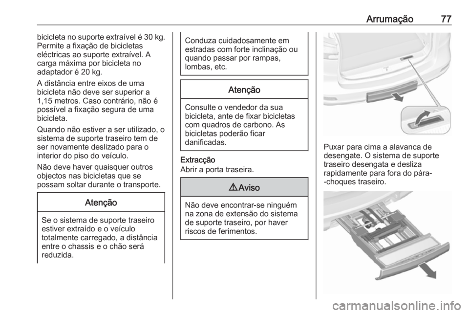 OPEL ZAFIRA C 2016  Manual de Instruções (in Portugues) Arrumação77bicicleta no suporte extraível é 30 kg.
Permite a fixação de bicicletas
eléctricas ao suporte extraível. A
carga máxima por bicicleta no
adaptador é 20 kg.
A distância entre eixo