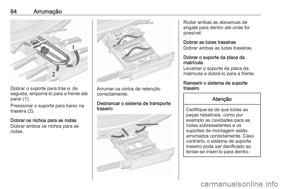OPEL ZAFIRA C 2016 Manual de Instruções (in Portugues) 84Arrumação
Dobrar o suporte para trás e, de
seguida, empurrá-lo para a frente até parar (1).
Pressionar o suporte para baixo na
traseira (2).
Dobrar os nichos para as rodas
Dobrar ambos os nicho OPEL ZAFIRA C 2016 Manual de Instruções (in Portugues) 84Arrumação
Dobrar o suporte para trás e, de
seguida, empurrá-lo para a frente até parar (1).
Pressionar o suporte para baixo na
traseira (2).
Dobrar os nichos para as rodas
Dobrar ambos os nicho