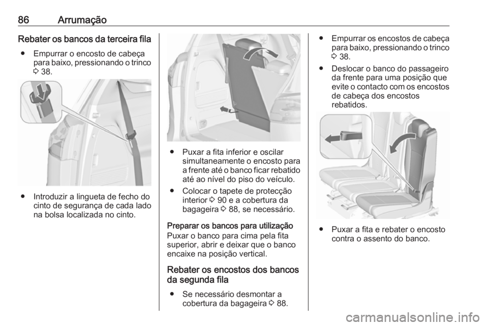 OPEL ZAFIRA C 2016 Manual de Instruções (in Portugues) 86ArrumaçãoRebater os bancos da terceira fila● Empurrar o encosto de cabeça para baixo, pressionando o trinco3 38.
● Introduzir a lingueta de fecho do
cinto de segurança de cada lado
na bolsa OPEL ZAFIRA C 2016 Manual de Instruções (in Portugues) 86ArrumaçãoRebater os bancos da terceira fila● Empurrar o encosto de cabeça para baixo, pressionando o trinco3 38.
● Introduzir a lingueta de fecho do
cinto de segurança de cada lado
na bolsa