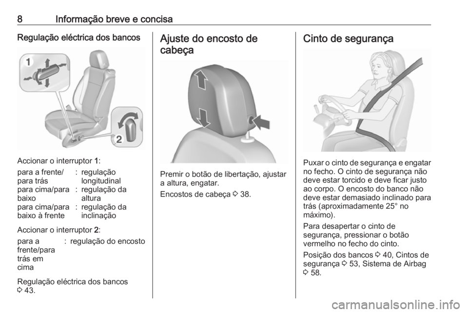 OPEL ZAFIRA C 2016  Manual de Instruções (in Portugues) 8Informação breve e concisaRegulação eléctrica dos bancos
Accionar o interruptor 1:
para a frente/
para trás:regulação
longitudinalpara cima/para
baixo:regulação da
alturapara cima/para
baix