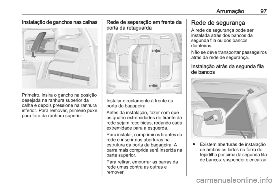 OPEL ZAFIRA C 2016  Manual de Instruções (in Portugues) Arrumação97Instalação de ganchos nas calhas
Primeiro, insira o gancho na posição
desejada na ranhura superior da
calha e depois pressione na ranhura
inferior. Para remover, primeiro puxe
para fo