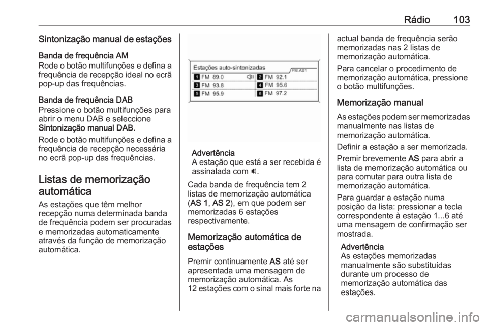 OPEL ZAFIRA C 2016.5 Manual de Informação e Lazer (in Portugues) Rádio103Sintonização manual de estaçõesBanda de frequência AM
Rode o botão multifunções e defina a frequência de recepção ideal no ecrã
pop-up das frequências.
Banda de frequência DAB
P OPEL ZAFIRA C 2016.5 Manual de Informação e Lazer (in Portugues) Rádio103Sintonização manual de estaçõesBanda de frequência AM
Rode o botão multifunções e defina a frequência de recepção ideal no ecrã
pop-up das frequências.
Banda de frequência DAB
P
