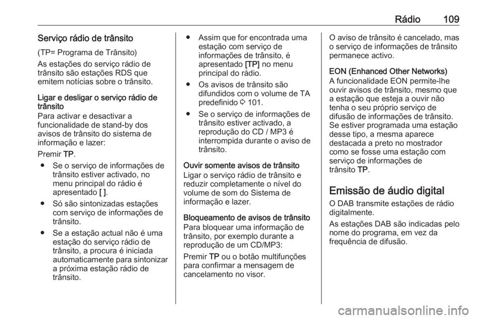 OPEL ZAFIRA C 2016.5 Manual de Informação e Lazer (in Portugues) Rádio109Serviço rádio de trânsito
(TP= Programa de Trânsito)
As estações do serviço rádio de
trânsito são estações RDS que
emitem notícias sobre o trânsito.
Ligar e desligar o serviço OPEL ZAFIRA C 2016.5 Manual de Informação e Lazer (in Portugues) Rádio109Serviço rádio de trânsito
(TP= Programa de Trânsito)
As estações do serviço rádio de
trânsito são estações RDS que
emitem notícias sobre o trânsito.
Ligar e desligar o serviço