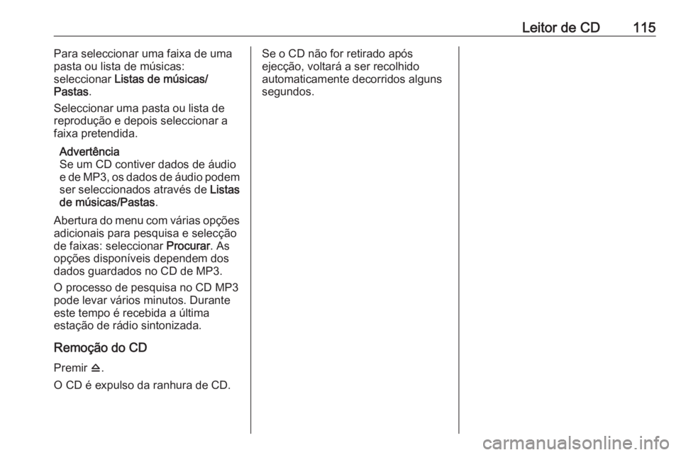 OPEL ZAFIRA C 2016.5 Manual de Informação e Lazer (in Portugues) Leitor de CD115Para seleccionar uma faixa de uma
pasta ou lista de músicas:
seleccionar Listas de músicas/
Pastas .
Seleccionar uma pasta ou lista de
reprodução e depois seleccionar a
faixa prete OPEL ZAFIRA C 2016.5 Manual de Informação e Lazer (in Portugues) Leitor de CD115Para seleccionar uma faixa de uma
pasta ou lista de músicas:
seleccionar Listas de músicas/
Pastas .
Seleccionar uma pasta ou lista de
reprodução e depois seleccionar a
faixa prete