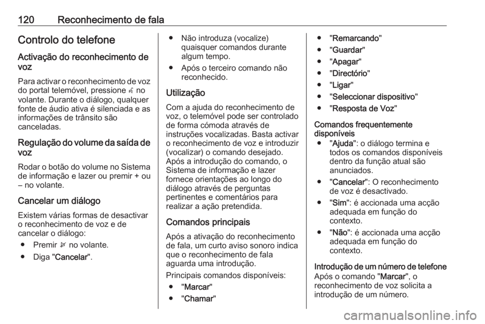 OPEL ZAFIRA C 2016.5 Manual de Informação e Lazer (in Portugues) 120Reconhecimento de falaControlo do telefone
Activação do reconhecimento de
voz
Para activar o reconhecimento de voz
do portal telemóvel, pressione w no
volante. Durante o diálogo, qualquer
font OPEL ZAFIRA C 2016.5 Manual de Informação e Lazer (in Portugues) 120Reconhecimento de falaControlo do telefone
Activação do reconhecimento de
voz
Para activar o reconhecimento de voz
do portal telemóvel, pressione w no
volante. Durante o diálogo, qualquer
font