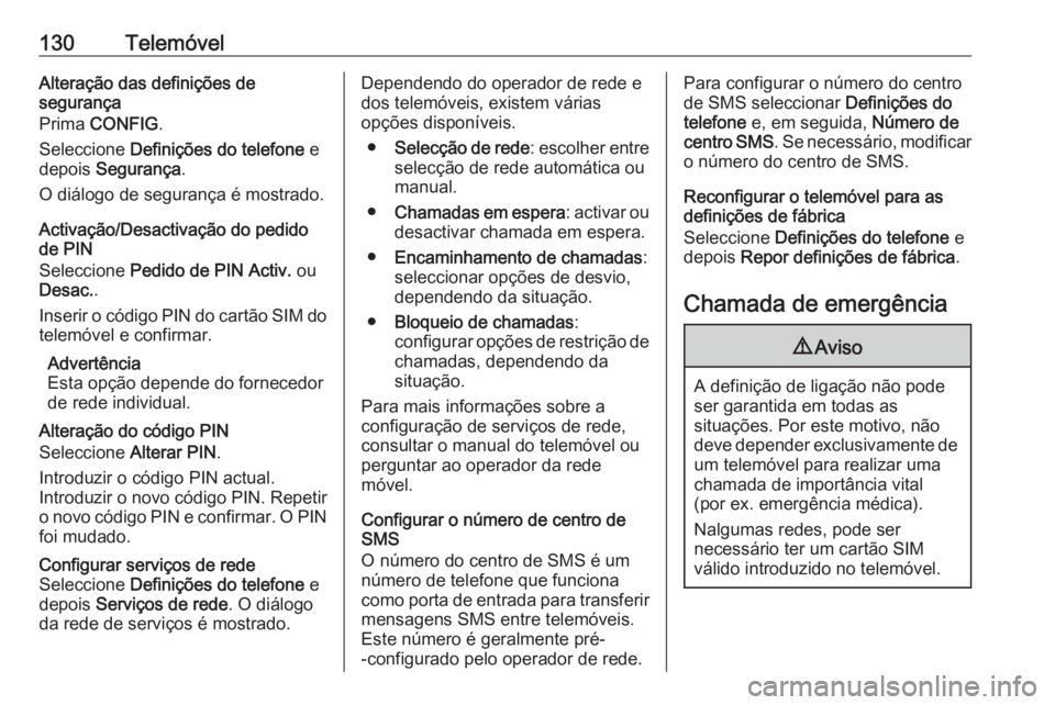 OPEL ZAFIRA C 2016.5 Manual de Informação e Lazer (in Portugues) 130TelemóvelAlteração das definições de
segurança
Prima CONFIG .
Seleccione Definições do telefone e
depois Segurança .
O diálogo de segurança é mostrado.
Activação/Desactivação do OPEL ZAFIRA C 2016.5 Manual de Informação e Lazer (in Portugues) 130TelemóvelAlteração das definições de
segurança
Prima CONFIG .
Seleccione Definições do telefone e
depois Segurança .
O diálogo de segurança é mostrado.
Activação/Desactivação do