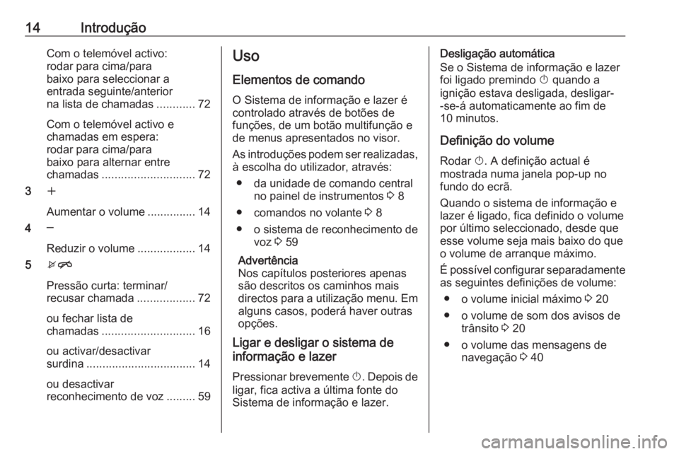 OPEL ZAFIRA C 2016.5 Manual de Informação e Lazer (in Portugues) 14IntroduçãoCom o telemóvel activo:
rodar para cima/para
baixo para seleccionar a
entrada seguinte/anterior
na lista de chamadas ............72
Com o telemóvel activo e
chamadas em espera:
rodar p OPEL ZAFIRA C 2016.5 Manual de Informação e Lazer (in Portugues) 14IntroduçãoCom o telemóvel activo:
rodar para cima/para
baixo para seleccionar a
entrada seguinte/anterior
na lista de chamadas ............72
Com o telemóvel activo e
chamadas em espera:
rodar p