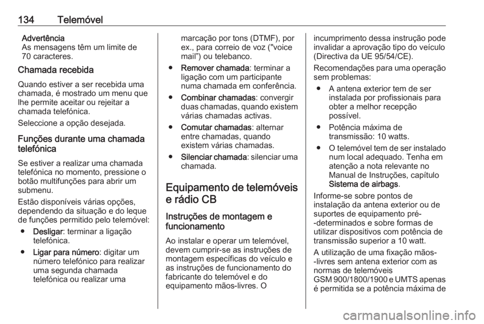 OPEL ZAFIRA C 2016.5 Manual de Informação e Lazer (in Portugues) 134TelemóvelAdvertência
As mensagens têm um limite de
70 caracteres.
Chamada recebida
Quando estiver a ser recebida uma
chamada, é mostrado um menu que
lhe permite aceitar ou rejeitar a
chamada te OPEL ZAFIRA C 2016.5 Manual de Informação e Lazer (in Portugues) 134TelemóvelAdvertência
As mensagens têm um limite de
70 caracteres.
Chamada recebida
Quando estiver a ser recebida uma
chamada, é mostrado um menu que
lhe permite aceitar ou rejeitar a
chamada te