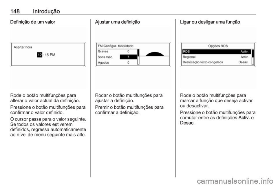 OPEL ZAFIRA C 2016.5 Manual de Informação e Lazer (in Portugues) 148IntroduçãoDefinição de um valor
Rode o botão multifunções para
alterar o valor actual da definição.
Pressione o botão multifunções paraconfirmar o valor definido.
O cursor passa para o OPEL ZAFIRA C 2016.5 Manual de Informação e Lazer (in Portugues) 148IntroduçãoDefinição de um valor
Rode o botão multifunções para
alterar o valor actual da definição.
Pressione o botão multifunções paraconfirmar o valor definido.
O cursor passa para o