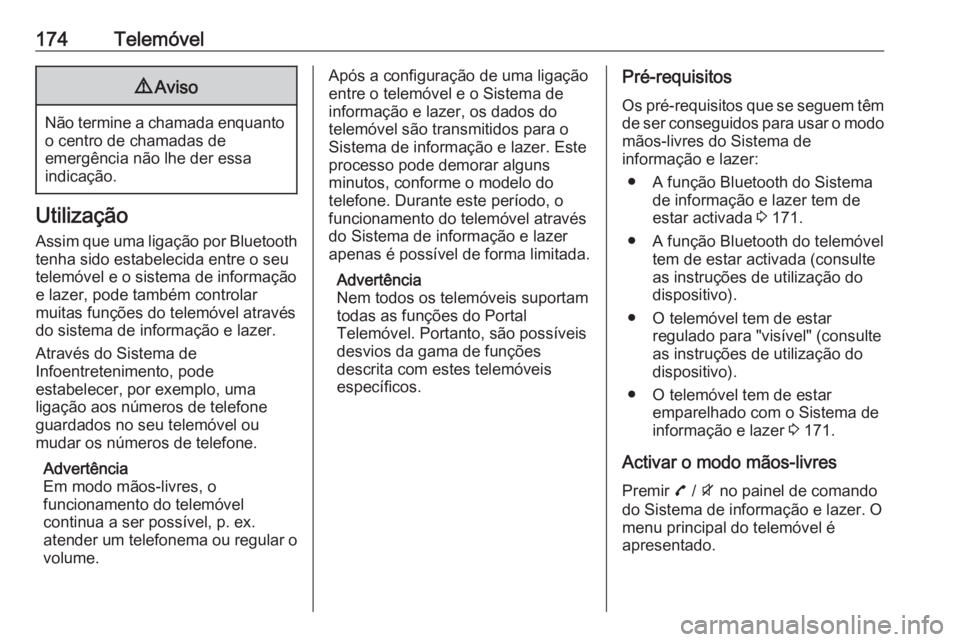 OPEL ZAFIRA C 2016.5 Manual de Informação e Lazer (in Portugues) 174Telemóvel9Aviso
Não termine a chamada enquanto
o centro de chamadas de
emergência não lhe der essa
indicação.
Utilização
Assim que uma ligação por Bluetooth
tenha sido estabelecida entre OPEL ZAFIRA C 2016.5 Manual de Informação e Lazer (in Portugues) 174Telemóvel9Aviso
Não termine a chamada enquanto
o centro de chamadas de
emergência não lhe der essa
indicação.
Utilização
Assim que uma ligação por Bluetooth
tenha sido estabelecida entre