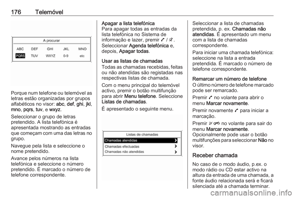 OPEL ZAFIRA C 2016.5 Manual de Informação e Lazer (in Portugues) 176Telemóvel
Porque num telefone ou telemóvel as
letras estão organizadas por grupos
alfabéticos no visor: abc, def , ghi , jkl ,
mno , pqrs , tuv , e wxyz .
Seleccionar o grupo de letras
preten OPEL ZAFIRA C 2016.5 Manual de Informação e Lazer (in Portugues) 176Telemóvel
Porque num telefone ou telemóvel as
letras estão organizadas por grupos
alfabéticos no visor: abc, def , ghi , jkl ,
mno , pqrs , tuv , e wxyz .
Seleccionar o grupo de letras
preten