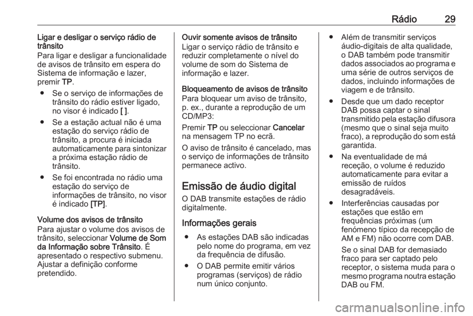 OPEL ZAFIRA C 2016.5  Manual de Informação e Lazer (in Portugues) Rádio29Ligar e desligar o serviço rádio de
trânsito
Para ligar e desligar a funcionalidade
de avisos de trânsito em espera do
Sistema de informação e lazer,
premir  TP.
● Se o serviço de inf