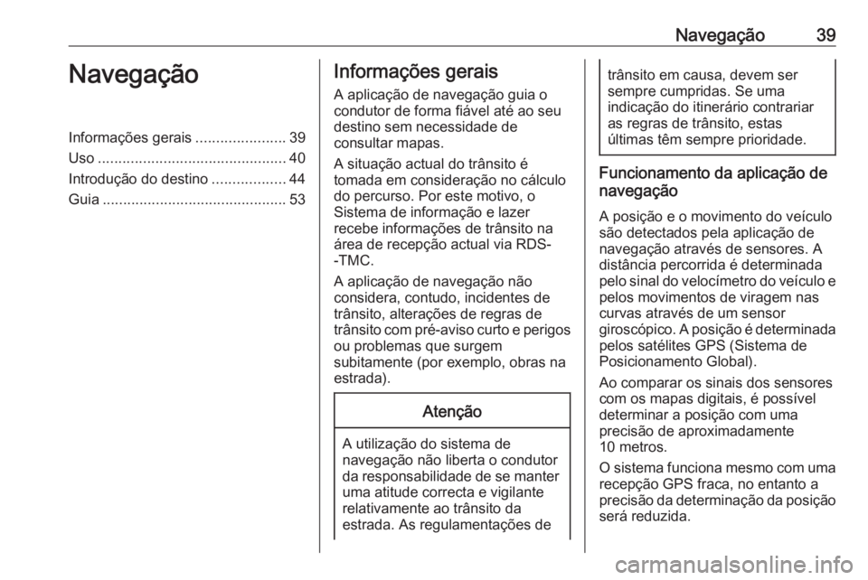 OPEL ZAFIRA C 2016.5  Manual de Informação e Lazer (in Portugues) Navegação39NavegaçãoInformações gerais......................39
Uso .............................................. 40
Introdução do destino ..................44
Guia ...........................