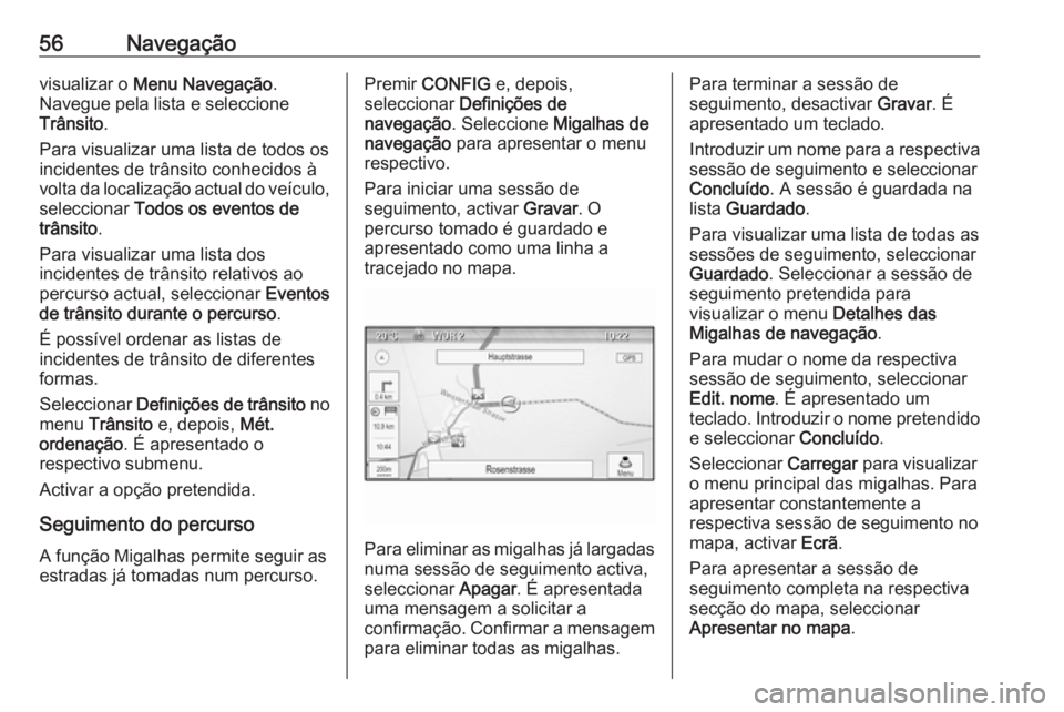 OPEL ZAFIRA C 2016.5 Manual de Informação e Lazer (in Portugues) 56Navegaçãovisualizar o Menu Navegação .
Navegue pela lista e seleccione
Trânsito .
Para visualizar uma lista de todos os
incidentes de trânsito conhecidos à
volta da localização actual do ve OPEL ZAFIRA C 2016.5 Manual de Informação e Lazer (in Portugues) 56Navegaçãovisualizar o Menu Navegação .
Navegue pela lista e seleccione
Trânsito .
Para visualizar uma lista de todos os
incidentes de trânsito conhecidos à
volta da localização actual do ve