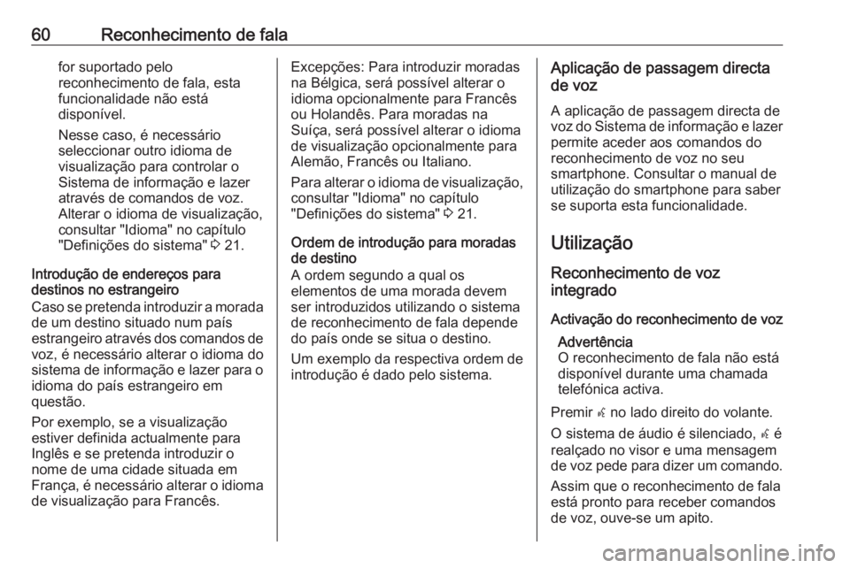 OPEL ZAFIRA C 2016.5 Manual de Informação e Lazer (in Portugues) 60Reconhecimento de falafor suportado pelo
reconhecimento de fala, esta
funcionalidade não está
disponível.
Nesse caso, é necessário
seleccionar outro idioma de
visualização para controlar o
Si OPEL ZAFIRA C 2016.5 Manual de Informação e Lazer (in Portugues) 60Reconhecimento de falafor suportado pelo
reconhecimento de fala, esta
funcionalidade não está
disponível.
Nesse caso, é necessário
seleccionar outro idioma de
visualização para controlar o
Si