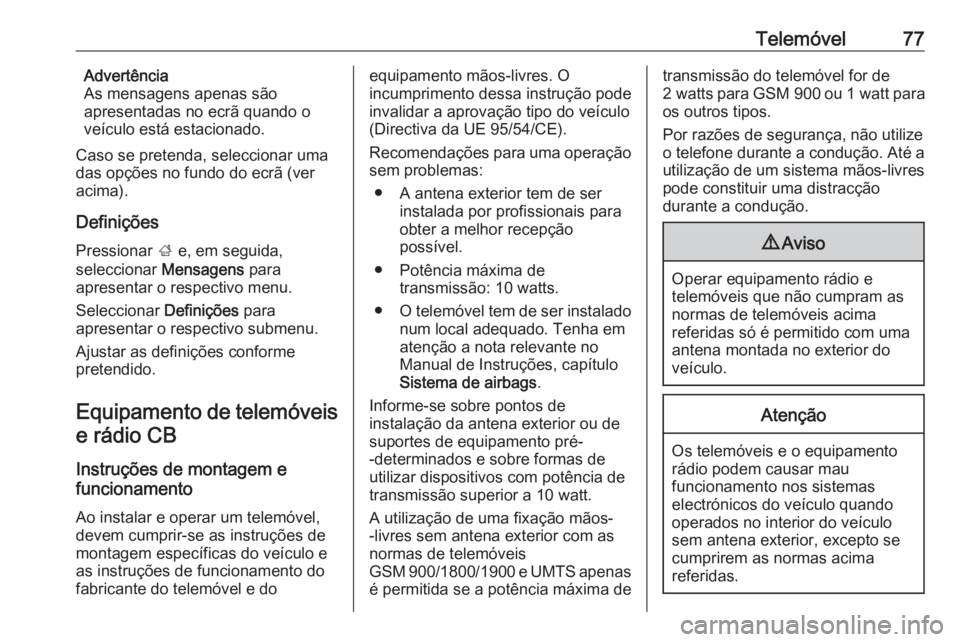 OPEL ZAFIRA C 2016.5 Manual de Informação e Lazer (in Portugues) Telemóvel77Advertência
As mensagens apenas são
apresentadas no ecrã quando o
veículo está estacionado.
Caso se pretenda, seleccionar uma das opções no fundo do ecrã (ver
acima).
Definições OPEL ZAFIRA C 2016.5 Manual de Informação e Lazer (in Portugues) Telemóvel77Advertência
As mensagens apenas são
apresentadas no ecrã quando o
veículo está estacionado.
Caso se pretenda, seleccionar uma das opções no fundo do ecrã (ver
acima).
Definições