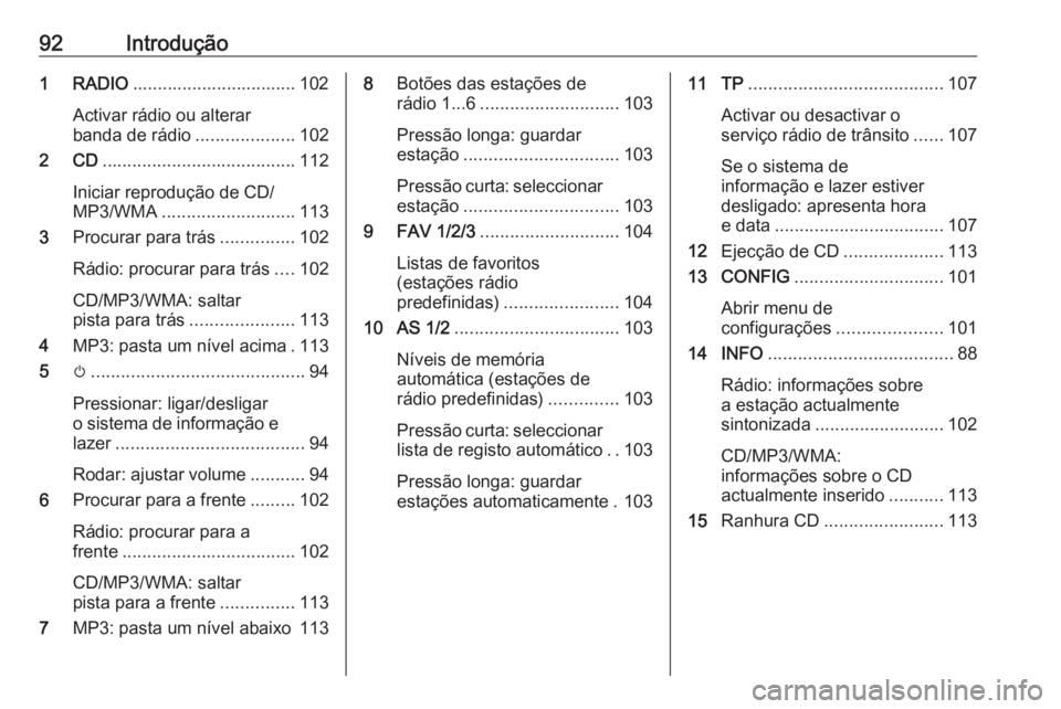 OPEL ZAFIRA C 2016.5 Manual de Informação e Lazer (in Portugues) 92Introdução1 RADIO................................. 102
Activar rádio ou alterar
banda de rádio ....................102
2 CD ....................................... 112
Iniciar reprodução de CD OPEL ZAFIRA C 2016.5 Manual de Informação e Lazer (in Portugues) 92Introdução1 RADIO................................. 102
Activar rádio ou alterar
banda de rádio ....................102
2 CD ....................................... 112
Iniciar reprodução de CD