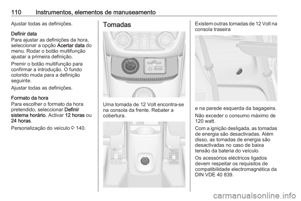 OPEL ZAFIRA C 2016.5 Manual de Instruções (in Portugues) 110Instrumentos, elementos de manuseamentoAjustar todas as definições.
Definir data
Para ajustar as definições da hora,
seleccionar a opção Acertar data do
menu. Rodar o botão multifunção
aj OPEL ZAFIRA C 2016.5 Manual de Instruções (in Portugues) 110Instrumentos, elementos de manuseamentoAjustar todas as definições.
Definir data
Para ajustar as definições da hora,
seleccionar a opção Acertar data do
menu. Rodar o botão multifunção
aj
