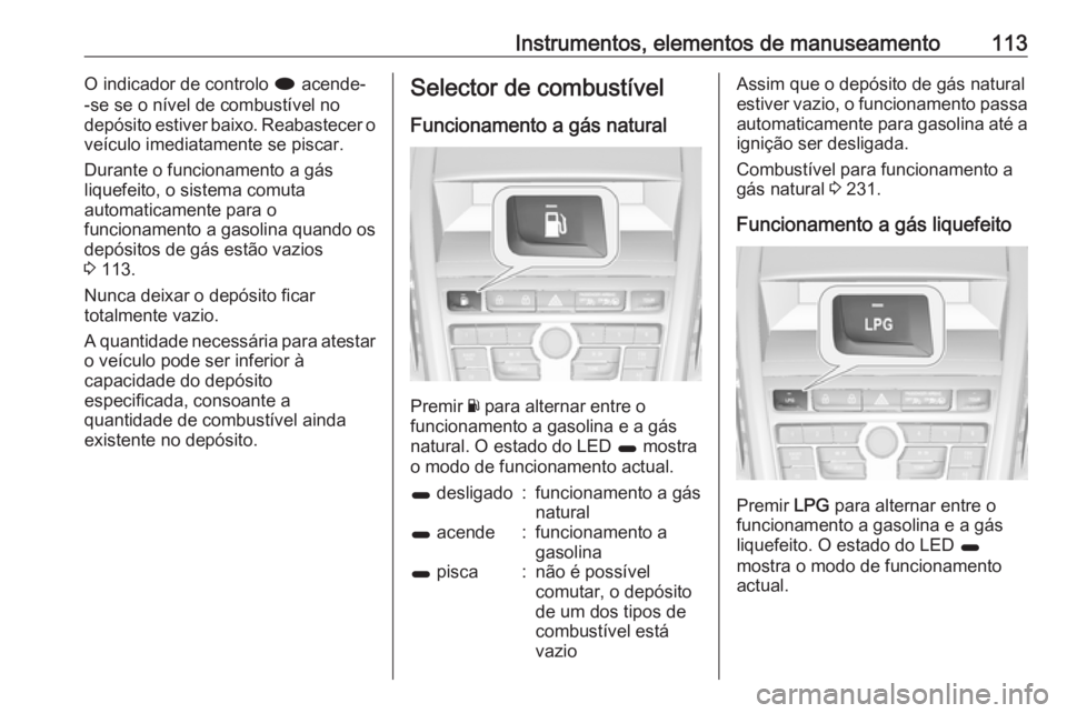 OPEL ZAFIRA C 2016.5 Manual de Instruções (in Portugues) Instrumentos, elementos de manuseamento113O indicador de controlo i acende-
-se se o nível de combustível no
depósito estiver baixo. Reabastecer o
veículo imediatamente se piscar.
Durante o funcio OPEL ZAFIRA C 2016.5 Manual de Instruções (in Portugues) Instrumentos, elementos de manuseamento113O indicador de controlo i acende-
-se se o nível de combustível no
depósito estiver baixo. Reabastecer o
veículo imediatamente se piscar.
Durante o funcio