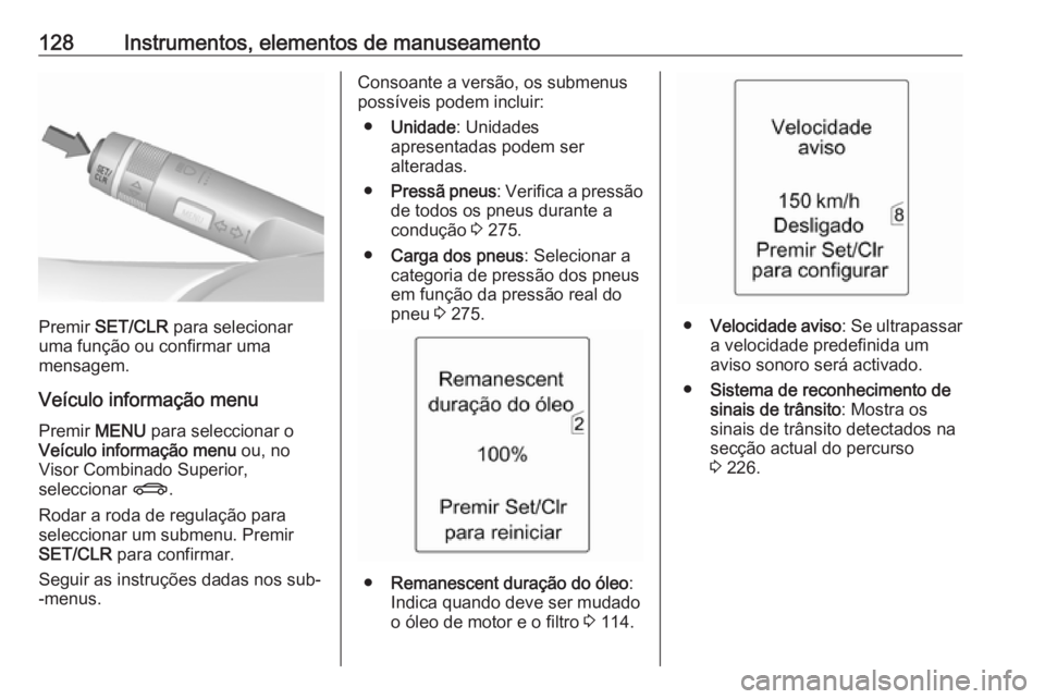 OPEL ZAFIRA C 2016.5  Manual de Instruções (in Portugues) 128Instrumentos, elementos de manuseamento
Premir SET/CLR  para selecionar
uma função ou confirmar uma
mensagem.
Veículo informação menu Premir  MENU para seleccionar o
Veículo informação menu