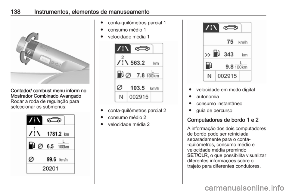OPEL ZAFIRA C 2016.5 Manual de Instruções (in Portugues) 138Instrumentos, elementos de manuseamentoContador/ combust menu inform no
Mostrador Combinado Avançado
Rodar a roda de regulação para
seleccionar os submenus:● conta-quilómetros parcial 1
● c OPEL ZAFIRA C 2016.5 Manual de Instruções (in Portugues) 138Instrumentos, elementos de manuseamentoContador/ combust menu inform no
Mostrador Combinado Avançado
Rodar a roda de regulação para
seleccionar os submenus:● conta-quilómetros parcial 1
● c