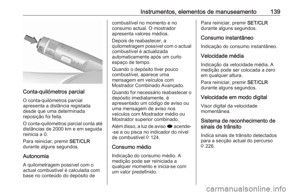 OPEL ZAFIRA C 2016.5 Manual de Instruções (in Portugues) Instrumentos, elementos de manuseamento139
Conta-quilómetros parcial
O conta-quilómetros parcial
apresenta a distância registada
desde que uma determinada
reposição foi feita.
O conta-quilómetro OPEL ZAFIRA C 2016.5 Manual de Instruções (in Portugues) Instrumentos, elementos de manuseamento139
Conta-quilómetros parcial
O conta-quilómetros parcial
apresenta a distância registada
desde que uma determinada
reposição foi feita.
O conta-quilómetro