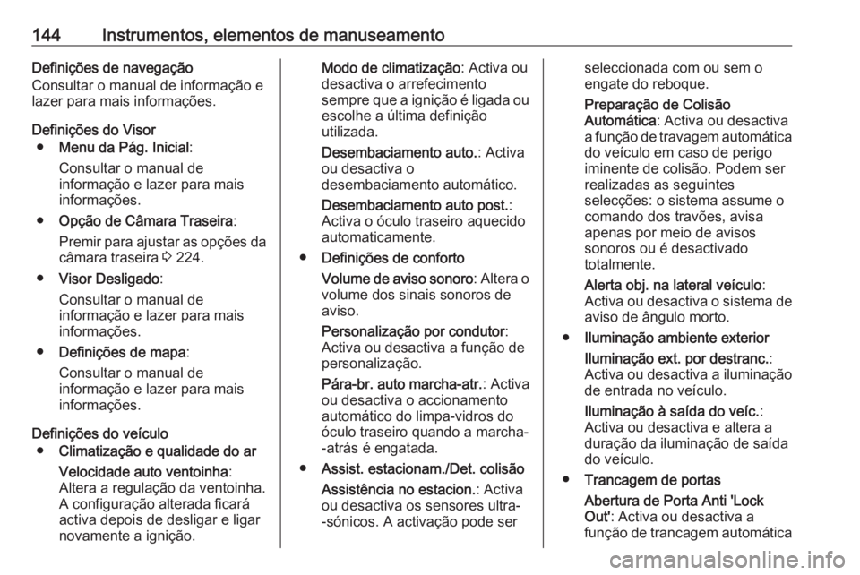 OPEL ZAFIRA C 2016.5 Manual de Instruções (in Portugues) 144Instrumentos, elementos de manuseamentoDefinições de navegação
Consultar o manual de informação e
lazer para mais informações.
Definições do Visor ● Menu da Pág. Inicial :
Consultar o OPEL ZAFIRA C 2016.5 Manual de Instruções (in Portugues) 144Instrumentos, elementos de manuseamentoDefinições de navegação
Consultar o manual de informação e
lazer para mais informações.
Definições do Visor ● Menu da Pág. Inicial :
Consultar o