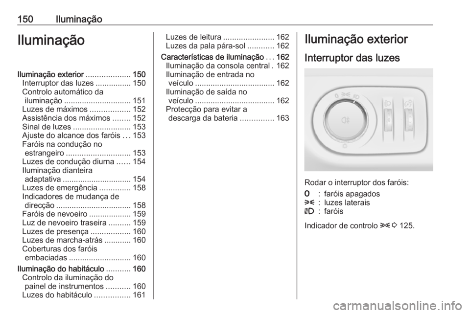OPEL ZAFIRA C 2016.5 Manual de Instruções (in Portugues) 150IluminaçãoIluminaçãoIluminação exterior....................150
Interruptor das luzes ................150
Controlo automático da iluminação .............................. 151
Luzes de máxi OPEL ZAFIRA C 2016.5 Manual de Instruções (in Portugues) 150IluminaçãoIluminaçãoIluminação exterior....................150
Interruptor das luzes ................150
Controlo automático da iluminação .............................. 151
Luzes de máxi