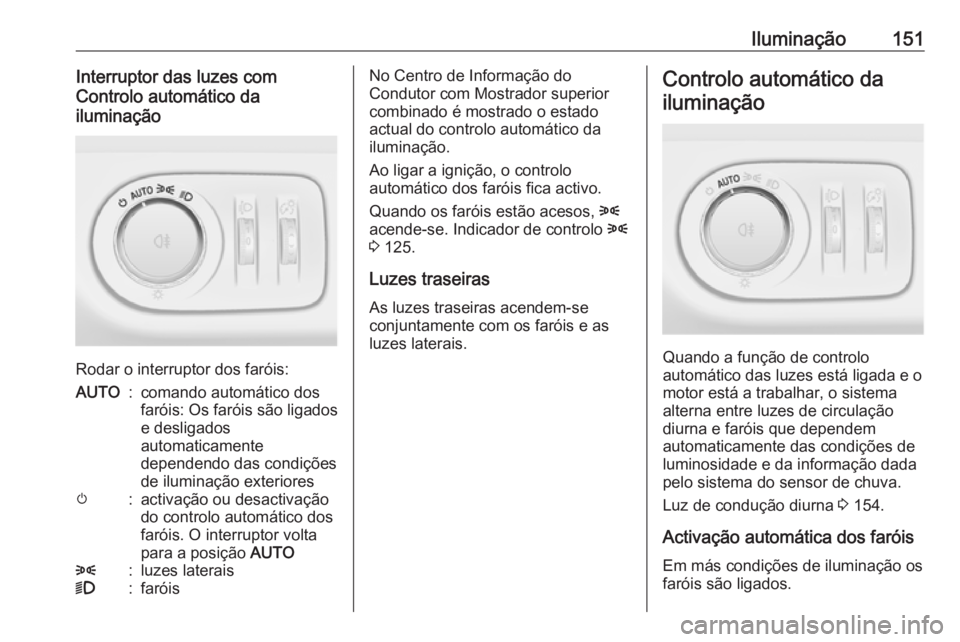 OPEL ZAFIRA C 2016.5 Manual de Instruções (in Portugues) Iluminação151Interruptor das luzes com
Controlo automático da
iluminação
Rodar o interruptor dos faróis:
AUTO:comando automático dos
faróis: Os faróis são ligados e desligados
automaticament OPEL ZAFIRA C 2016.5 Manual de Instruções (in Portugues) Iluminação151Interruptor das luzes com
Controlo automático da
iluminação
Rodar o interruptor dos faróis:
AUTO:comando automático dos
faróis: Os faróis são ligados e desligados
automaticament