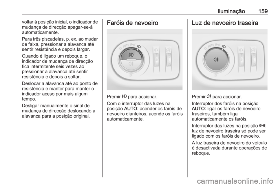 OPEL ZAFIRA C 2016.5 Manual de Instruções (in Portugues) Iluminação159voltar à posição inicial, o indicador de
mudança de direcção apagar-se-á
automaticamente.
Para três piscadelas, p. ex. ao mudar
de faixa, pressionar a alavanca até
sentir resis OPEL ZAFIRA C 2016.5 Manual de Instruções (in Portugues) Iluminação159voltar à posição inicial, o indicador de
mudança de direcção apagar-se-á
automaticamente.
Para três piscadelas, p. ex. ao mudar
de faixa, pressionar a alavanca até
sentir resis
