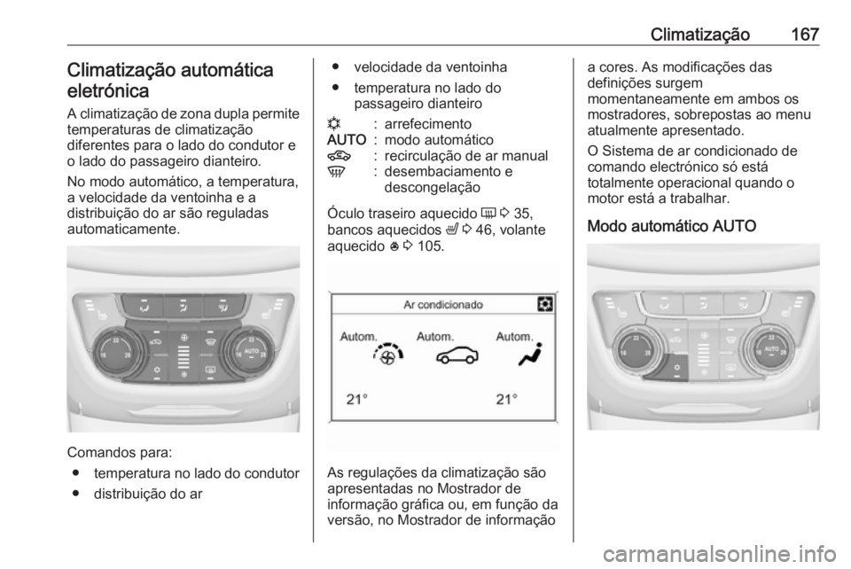 OPEL ZAFIRA C 2016.5 Manual de Instruções (in Portugues) Climatização167Climatização automáticaeletrónica
A climatização de zona dupla permite
temperaturas de climatização
diferentes para o lado do condutor e
o lado do passageiro dianteiro.
No mod OPEL ZAFIRA C 2016.5 Manual de Instruções (in Portugues) Climatização167Climatização automáticaeletrónica
A climatização de zona dupla permite
temperaturas de climatização
diferentes para o lado do condutor e
o lado do passageiro dianteiro.
No mod