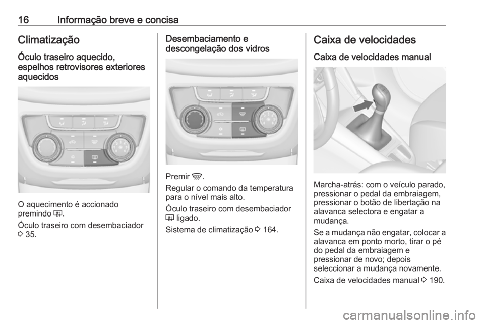 OPEL ZAFIRA C 2016.5 Manual de Instruções (in Portugues) 16Informação breve e concisaClimatização
Óculo traseiro aquecido,
espelhos retrovisores exteriores
aquecidos
O aquecimento é accionado
premindo Ü.
Óculo traseiro com desembaciador
3 35.
Dese OPEL ZAFIRA C 2016.5 Manual de Instruções (in Portugues) 16Informação breve e concisaClimatização
Óculo traseiro aquecido,
espelhos retrovisores exteriores
aquecidos
O aquecimento é accionado
premindo Ü.
Óculo traseiro com desembaciador
3 35.
Dese