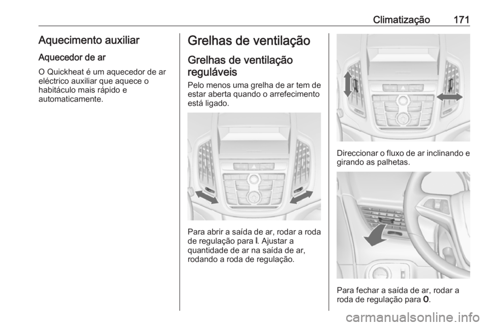OPEL ZAFIRA C 2016.5  Manual de Instruções (in Portugues) Climatização171Aquecimento auxiliarAquecedor de ar
O Quickheat é um aquecedor de ar
eléctrico auxiliar que aquece o
habitáculo mais rápido e
automaticamente.Grelhas de ventilação
Grelhas de ve