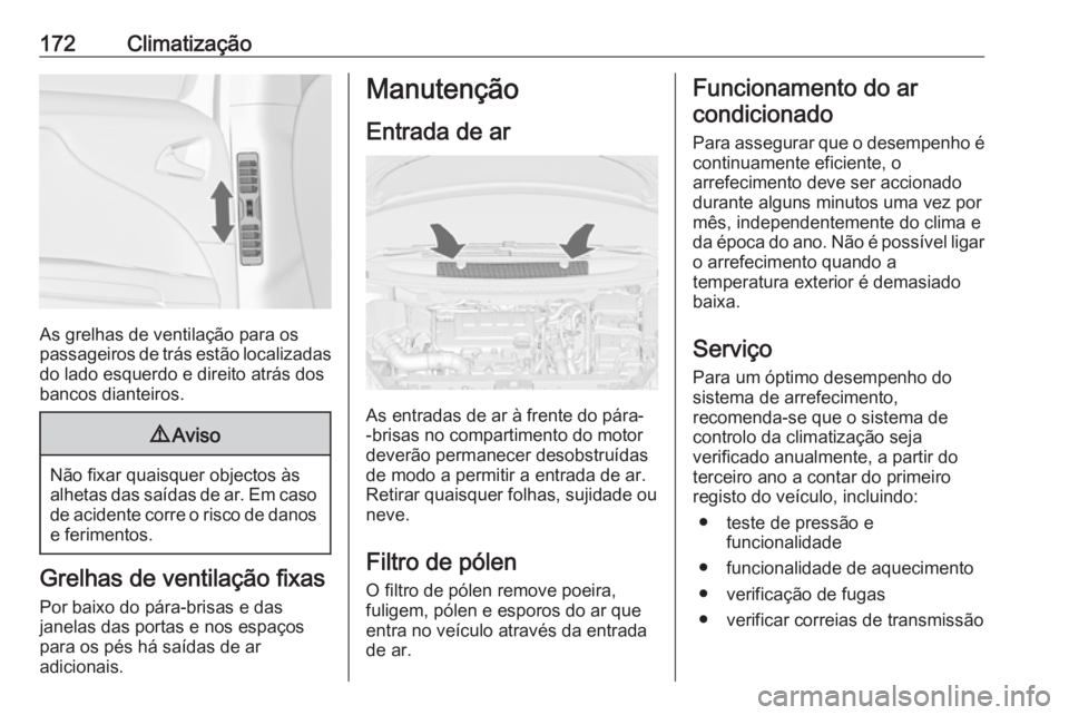 OPEL ZAFIRA C 2016.5  Manual de Instruções (in Portugues) 172Climatização
As grelhas de ventilação para os
passageiros de trás estão localizadas
do lado esquerdo e direito atrás dos
bancos dianteiros.
9 Aviso
Não fixar quaisquer objectos às
alhetas 
