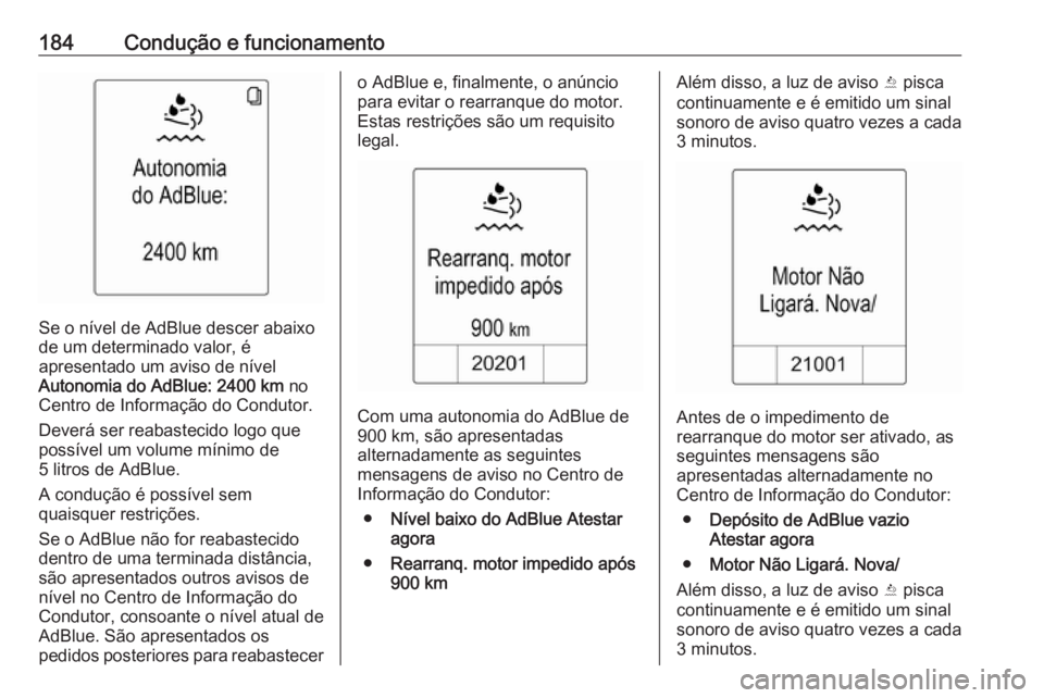 OPEL ZAFIRA C 2016.5 Manual de Instruções (in Portugues) 184Condução e funcionamento
Se o nível de AdBlue descer abaixo
de um determinado valor, é
apresentado um aviso de nível
Autonomia do AdBlue: 2400 km no
Centro de Informação do Condutor.
Dever OPEL ZAFIRA C 2016.5 Manual de Instruções (in Portugues) 184Condução e funcionamento
Se o nível de AdBlue descer abaixo
de um determinado valor, é
apresentado um aviso de nível
Autonomia do AdBlue: 2400 km no
Centro de Informação do Condutor.
Dever