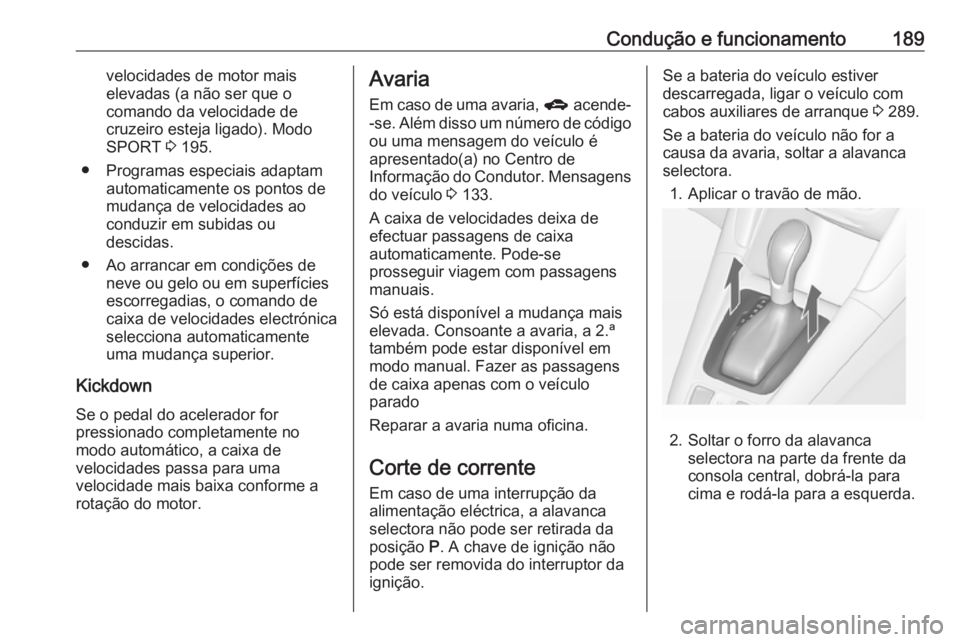 OPEL ZAFIRA C 2016.5 Manual de Instruções (in Portugues) Condução e funcionamento189velocidades de motor mais
elevadas (a não ser que o
comando da velocidade de
cruzeiro esteja ligado). Modo
SPORT 3 195.
● Programas especiais adaptam automaticamente o OPEL ZAFIRA C 2016.5 Manual de Instruções (in Portugues) Condução e funcionamento189velocidades de motor mais
elevadas (a não ser que o
comando da velocidade de
cruzeiro esteja ligado). Modo
SPORT 3 195.
● Programas especiais adaptam automaticamente o