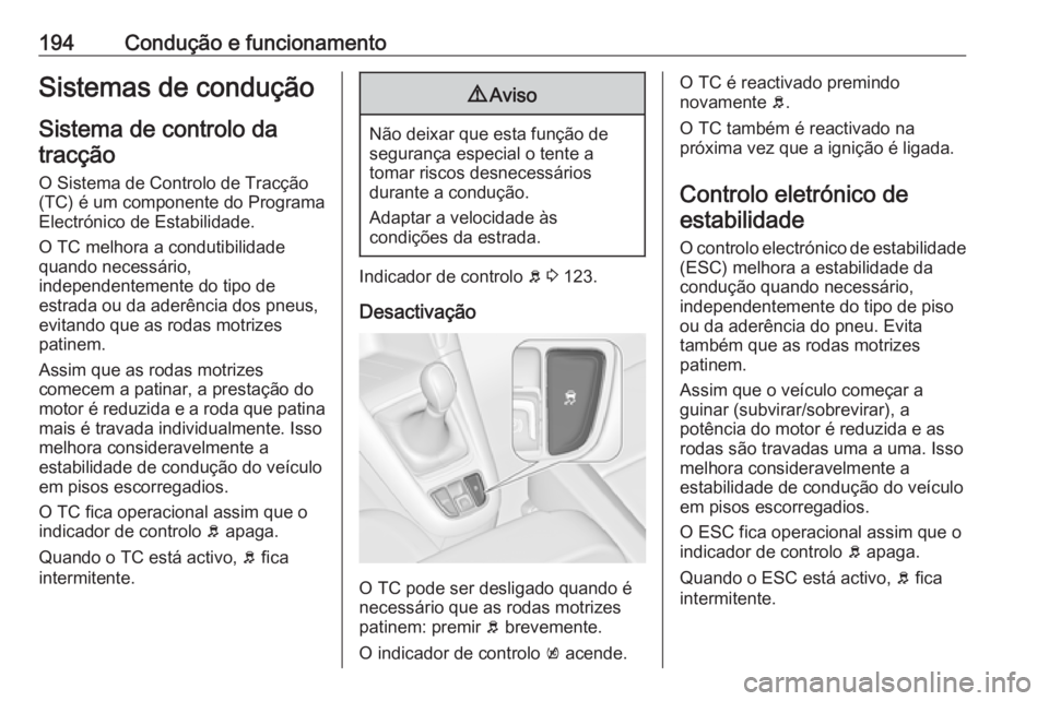OPEL ZAFIRA C 2016.5 Manual de Instruções (in Portugues) 194Condução e funcionamentoSistemas de conduçãoSistema de controlo datracção
O Sistema de Controlo de Tracção
(TC) é um componente do Programa
Electrónico de Estabilidade.
O TC melhora a con OPEL ZAFIRA C 2016.5 Manual de Instruções (in Portugues) 194Condução e funcionamentoSistemas de conduçãoSistema de controlo datracção
O Sistema de Controlo de Tracção
(TC) é um componente do Programa
Electrónico de Estabilidade.
O TC melhora a con