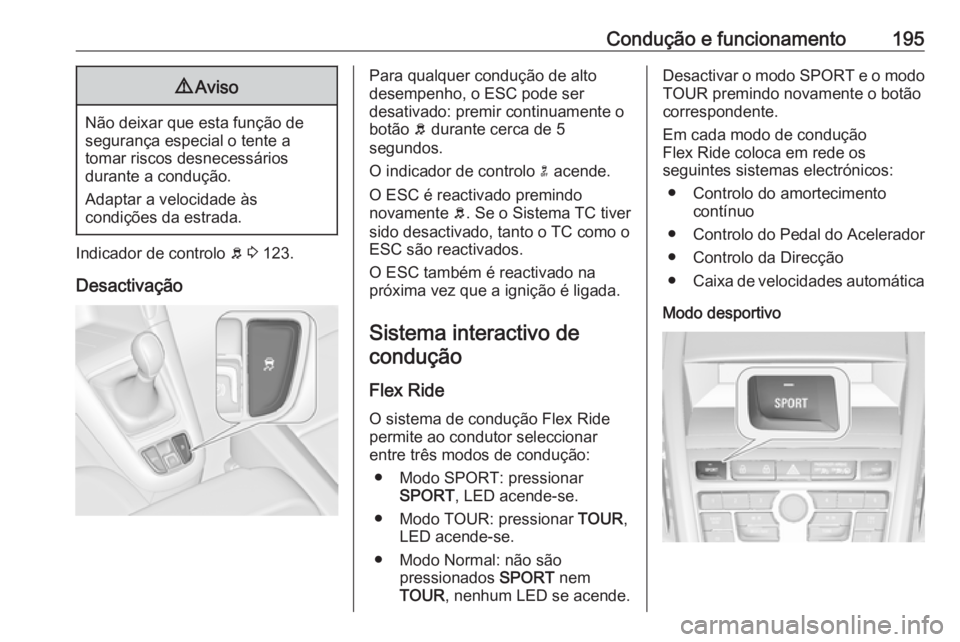 OPEL ZAFIRA C 2016.5 Manual de Instruções (in Portugues) Condução e funcionamento1959Aviso
Não deixar que esta função de
segurança especial o tente a
tomar riscos desnecessários
durante a condução.
Adaptar a velocidade às
condições da estrada.
I OPEL ZAFIRA C 2016.5 Manual de Instruções (in Portugues) Condução e funcionamento1959Aviso
Não deixar que esta função de
segurança especial o tente a
tomar riscos desnecessários
durante a condução.
Adaptar a velocidade às
condições da estrada.
I